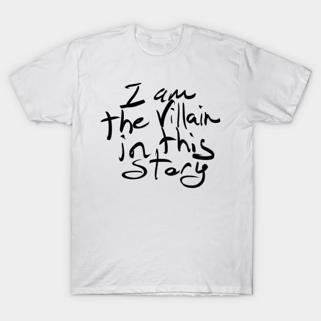 I am the villain in this story! T-Shirt by Raimondi